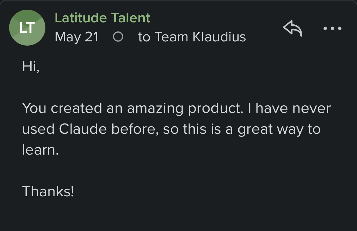 Email from a Klaudius buyer, Latitude Talent: 'You created an amazing product. I have never used Claude before, so this is a great way to learn. Thanks!'
